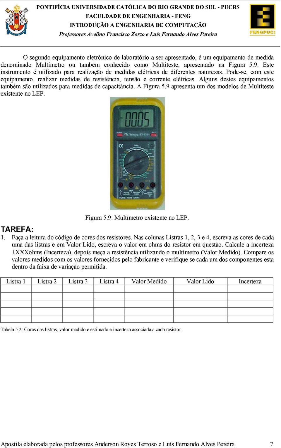 Alguns destes equipamentos também são utilizados para medidas de capacitância. A Figura 5.9 apresenta um dos modelos de Multiteste existente no LEP. Figura 5.9: Multímetro existente no LEP. TAREFA: 1.