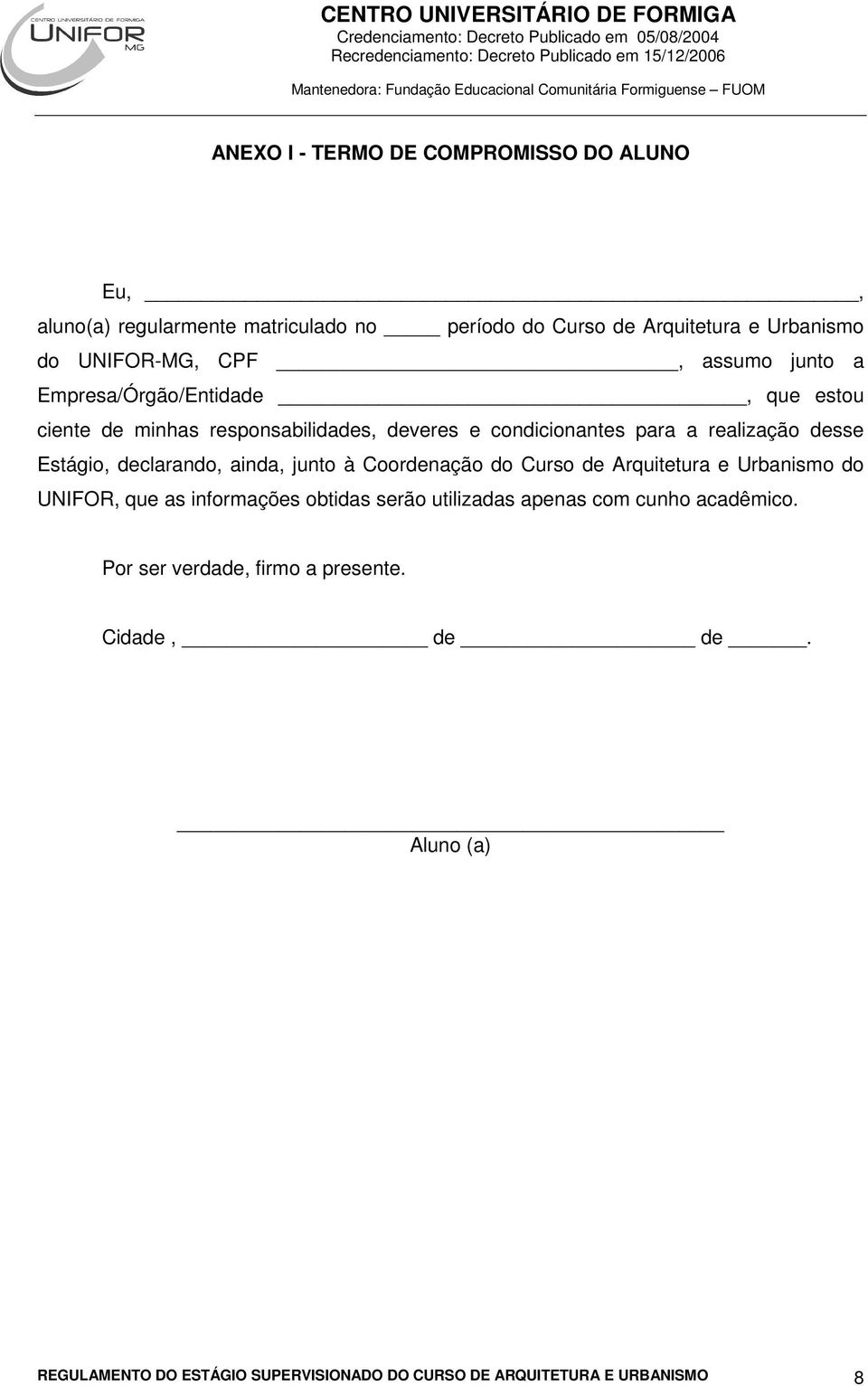 declarando, ainda, junto à Coordenação do Curso de Arquitetura e Urbanismo do UNIFOR, que as informações obtidas serão utilizadas apenas com