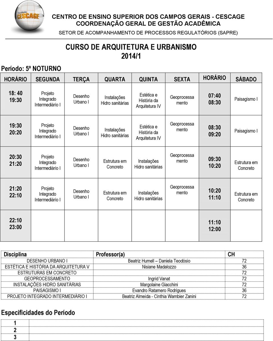 I Urbano I Concreto Hidro sanitárias Geoprocessa mento Concreto 3:00 :00 DESENHO URBANO I Beatriz Humell Daniela Teodósio 7 ESTÉTICA E HISTÓRIA DA ARQUITETURA V Nisiane Madalozzo 36 ESTRUTURAS EM