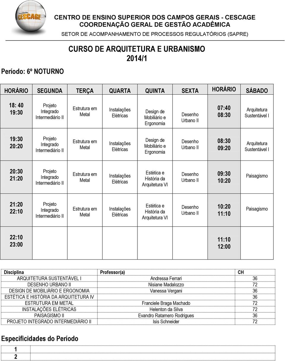 Metal Elétricas Arquitetura VI Urbano II Paisagismo 3:00 :00 ARQUITETURA SUSTENTÁVEL I Andressa Ferrari 36 DESENHO URBANO II Nisiane Madalozzo 7 DESIGN DE MOBILIÁRIO E ERGONOMIA Vanessa Vergani 36