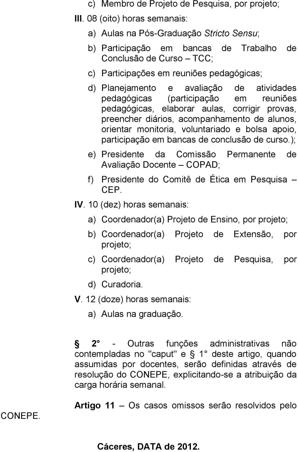 avaliação de atividades pedagógicas (participação em reuniões pedagógicas, elaborar aulas, corrigir provas, preencher diários, acompanhamento de alunos, orientar monitoria, voluntariado e bolsa