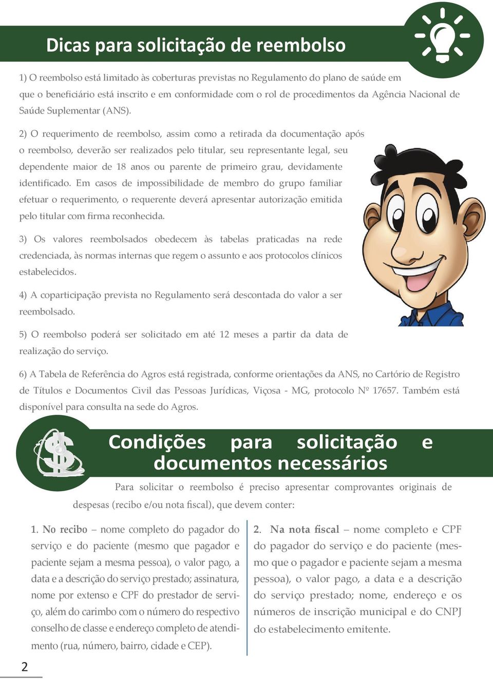 2) O requerimento de reembolso, assim como a retirada da documentação após o reembolso, deverão ser realizados pelo titular, seu representante legal, seu dependente maior de 18 anos ou parente de