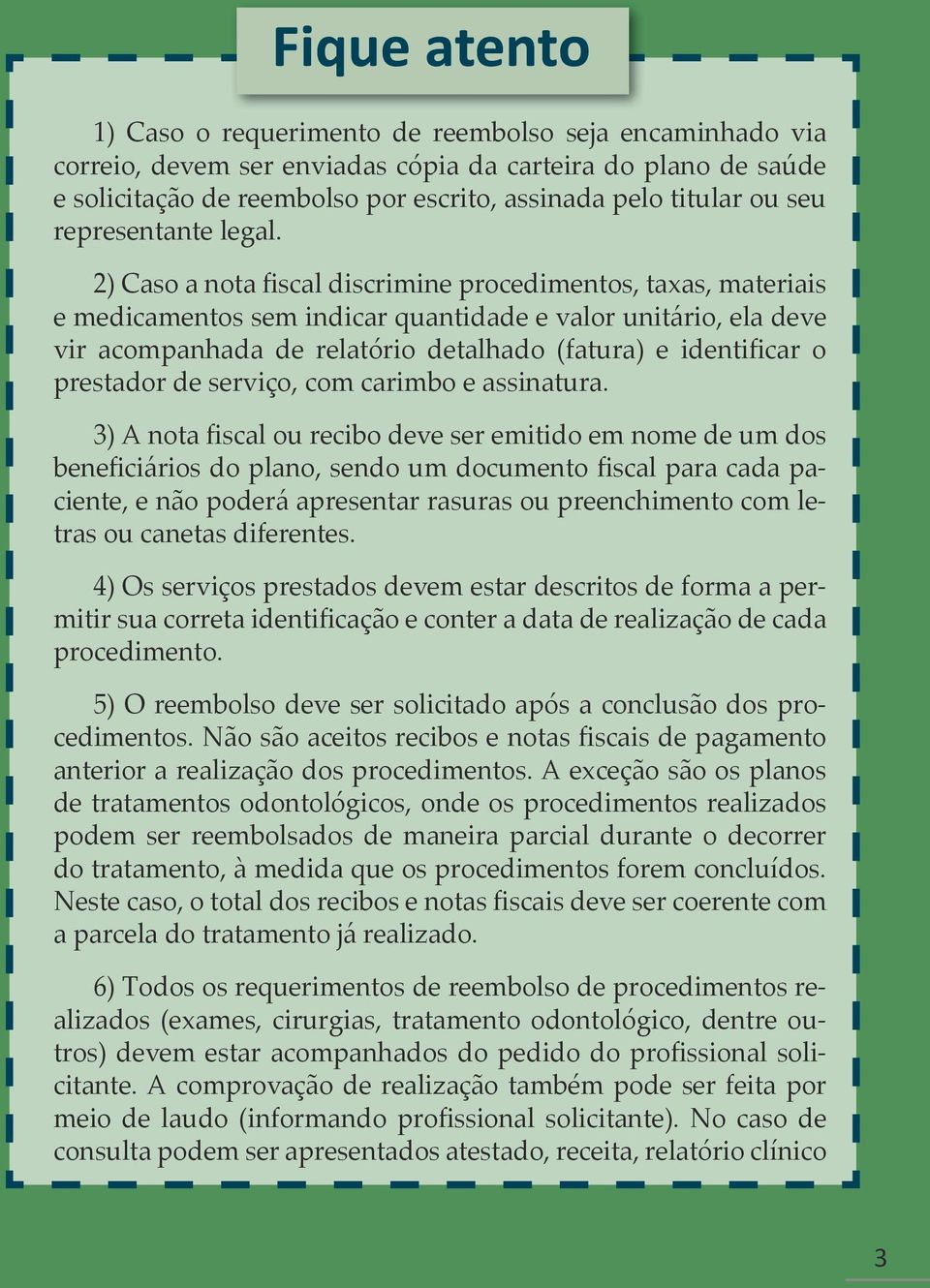 2) Caso a nota fiscal discrimine procedimentos, taxas, materiais e medicamentos sem indicar quantidade e valor unitário, ela deve vir acompanhada de relatório detalhado (fatura) e identificar o