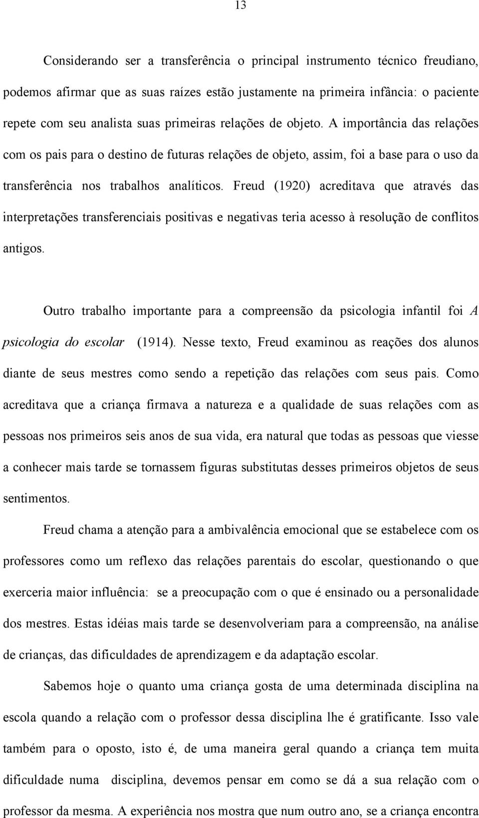 Freud (1920) acreditava que através das interpretações transferenciais positivas e negativas teria acesso à resolução de conflitos antigos.