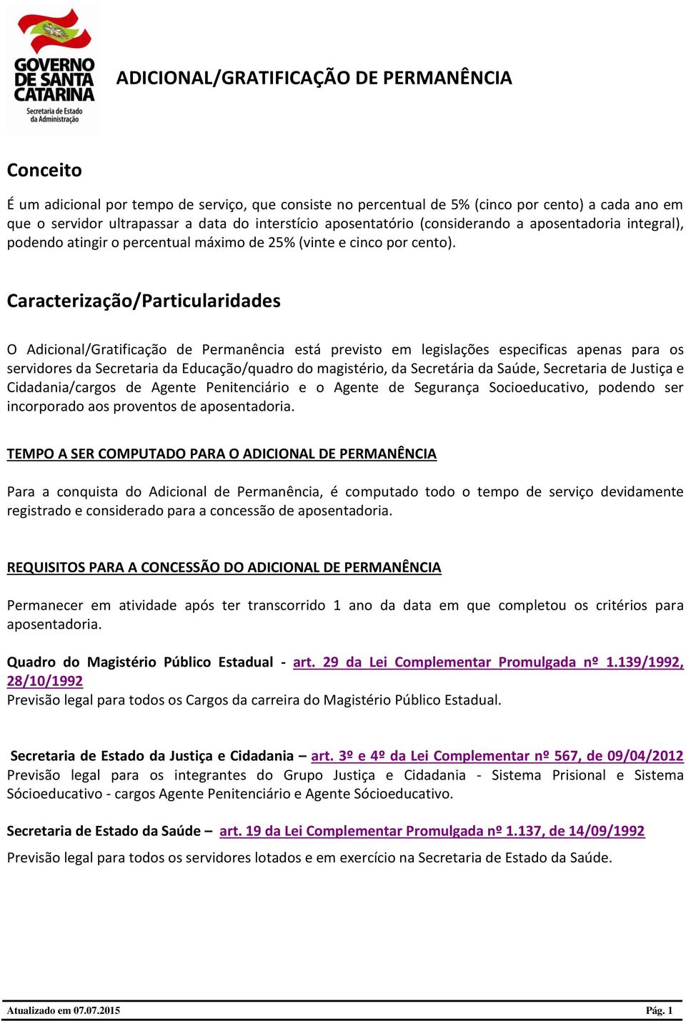 Caracterização/Particularidades O Adicional/Gratificação de Permanência está previsto em legislações especificas apenas para os servidores da Secretaria da Educação/quadro do magistério, da