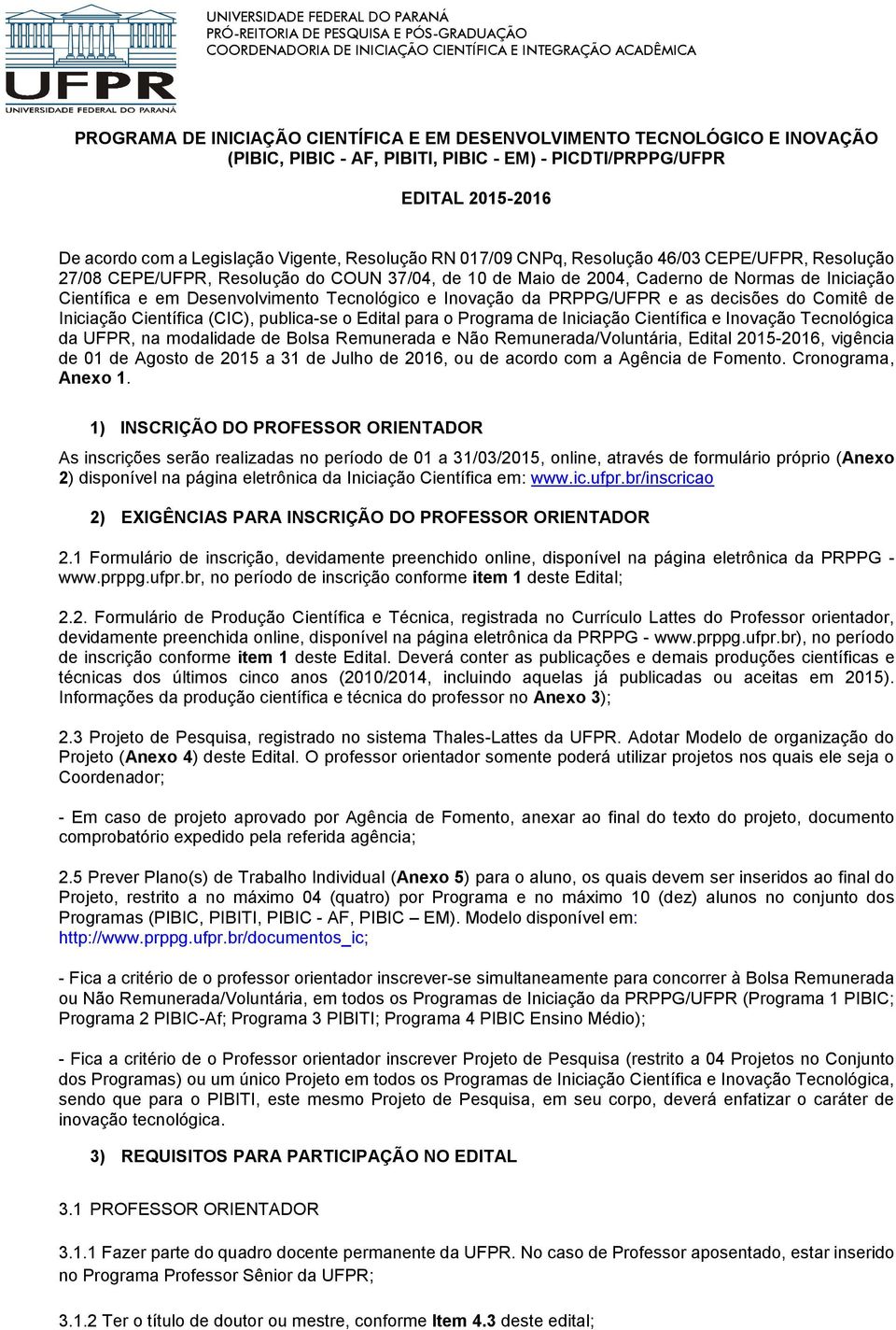 Inovação da PRPPG/UFPR e as decisões do Comitê de Iniciação Científica (CIC), publica-se o Edital para o Programa de Iniciação Científica e Inovação Tecnológica da UFPR, na modalidade de Bolsa