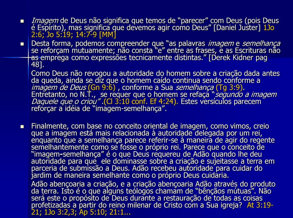 Como Deus não revogou a autoridade do homem sobre a criação dada antes da queda, ainda se diz que o homem caído continua sendo conforme a imagem de Deus (Gn 9:6), conforme a Sua semelhança (Tg 3:9).