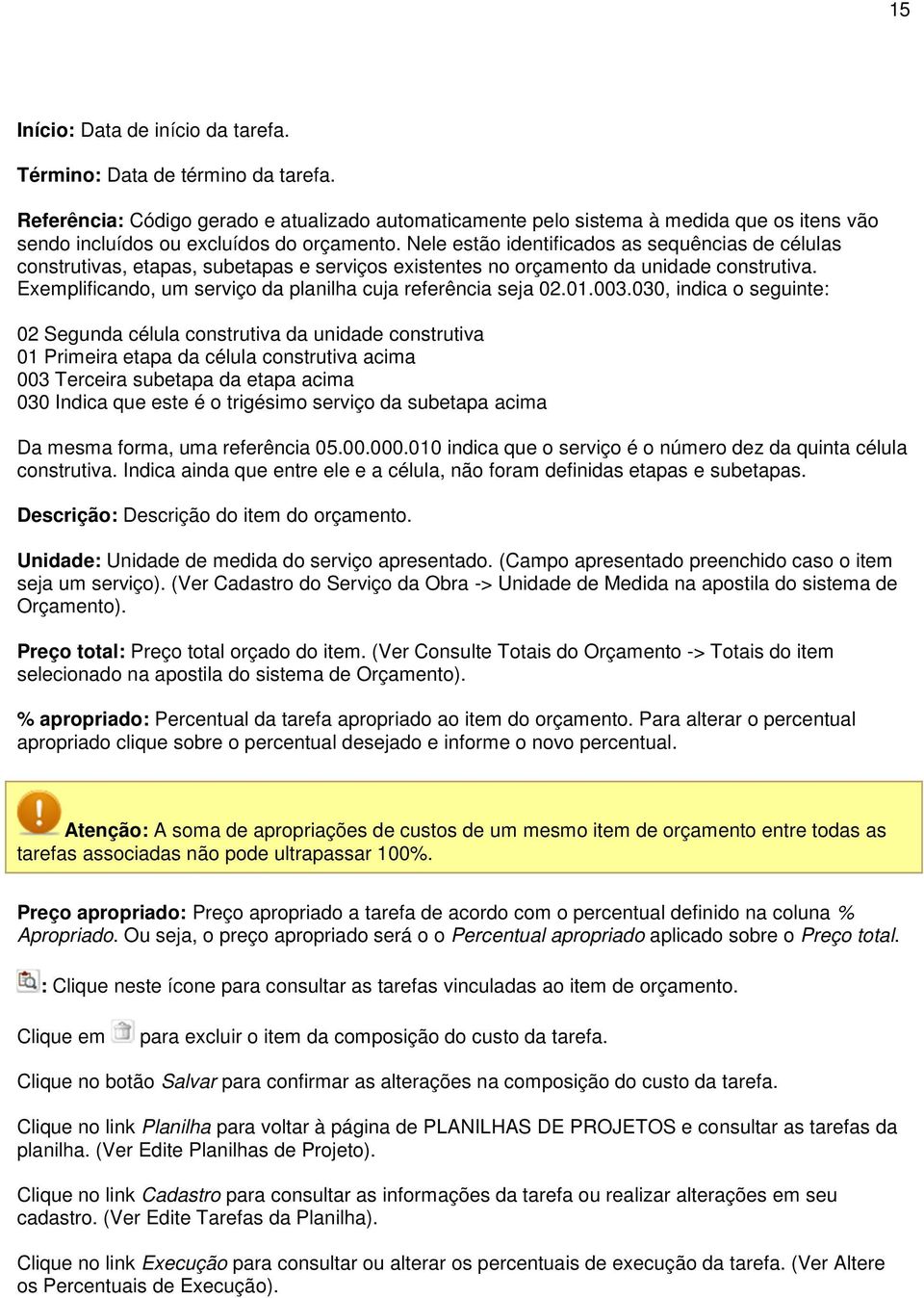 Nele estão identificados as sequências de células construtivas, etapas, subetapas e serviços existentes no orçamento da unidade construtiva.