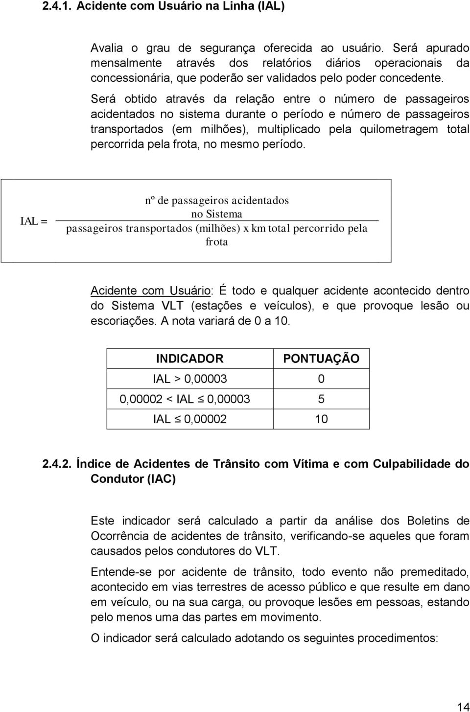 Será obtido através da relação entre o número de passageiros acidentados no sistema durante o período e número de passageiros transportados (em milhões), multiplicado pela quilometragem total