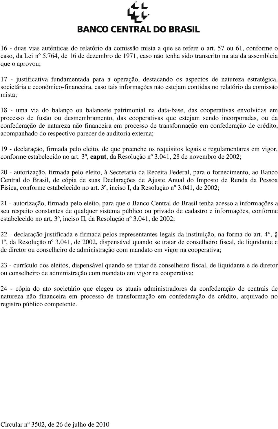 societária e econômico-financeira, caso tais informações não estejam contidas no relatório da comissão mista; 18 - uma via do balanço ou balancete patrimonial na data-base, das cooperativas