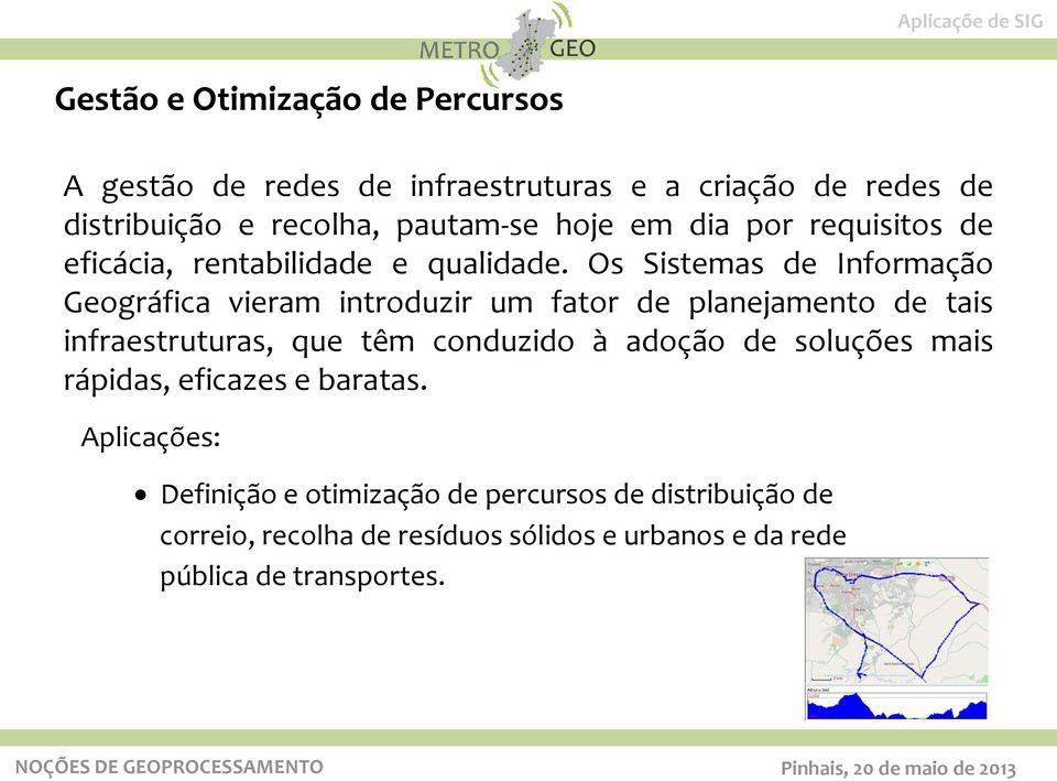 Os Sistemas de Informação Geográfica vieram introduzir um fator de planejamento de tais infraestruturas, que têm conduzido à adoção de