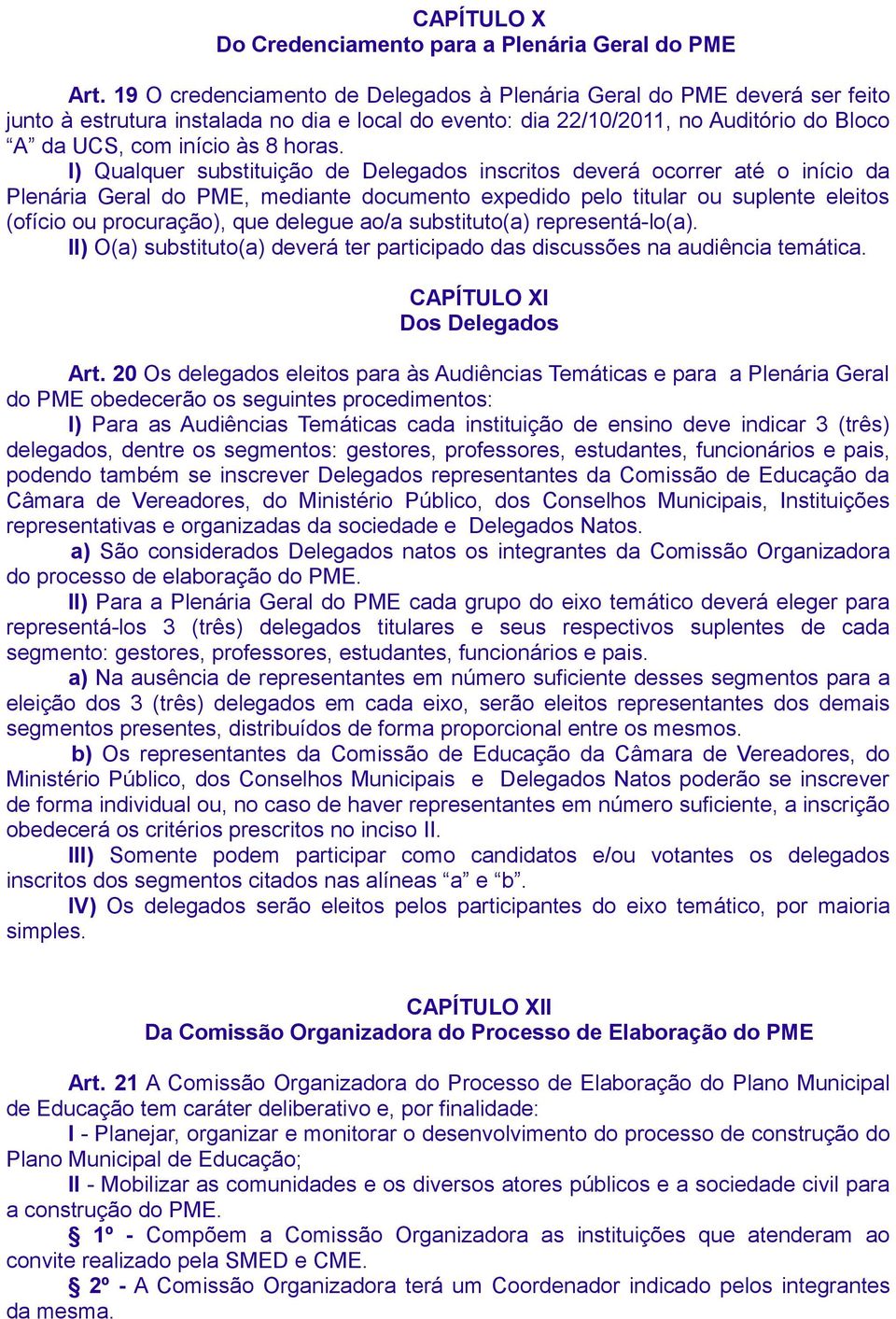 I) Qualquer substituição de Delegados inscritos deverá ocorrer até o início da Plenária Geral do PME, mediante documento expedido pelo titular ou suplente eleitos (ofício ou procuração), que delegue