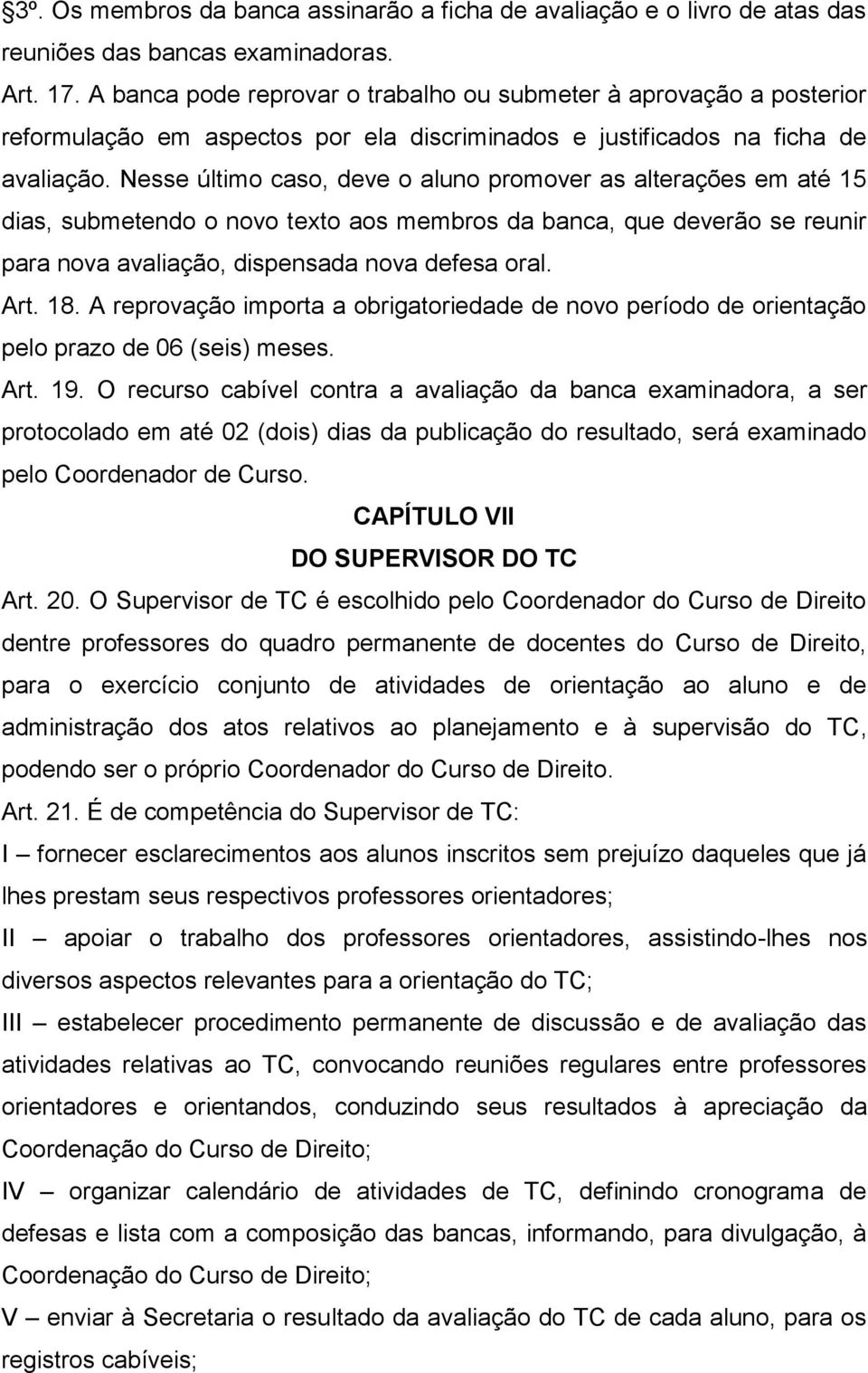 Nesse último caso, deve o aluno promover as alterações em até 15 dias, submetendo o novo texto aos membros da banca, que deverão se reunir para nova avaliação, dispensada nova defesa oral. Art. 18.