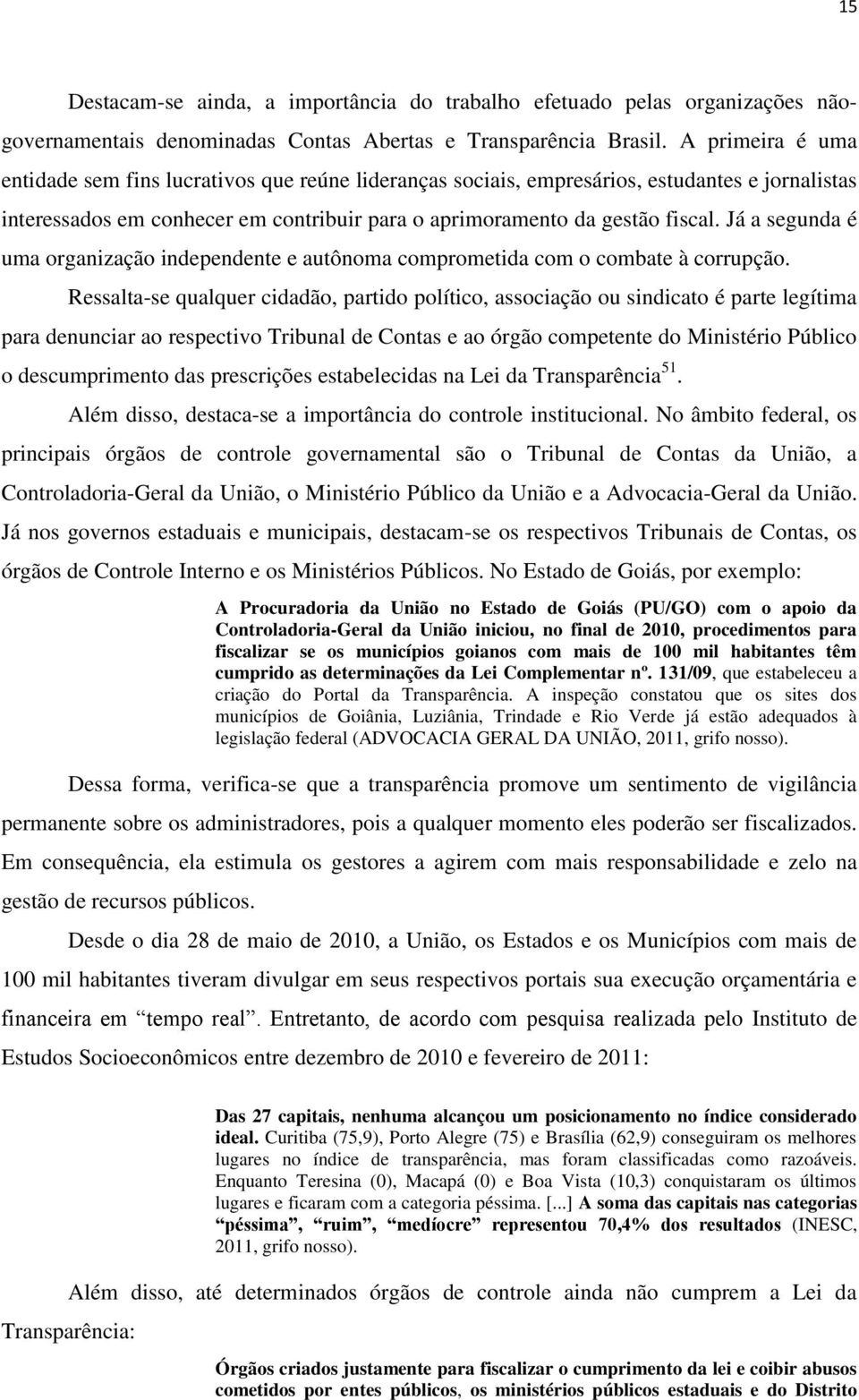 Já a segunda é uma organização independente e autônoma comprometida com o combate à corrupção.