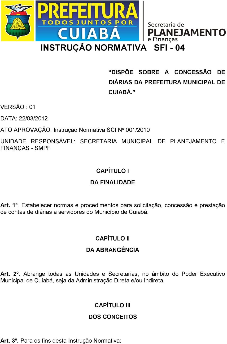 DA FINALIDADE Art. 1º. Estabelecer normas e procedimentos para solicitação, concessão e prestação de contas de diárias a servidores do Município de Cuiabá.