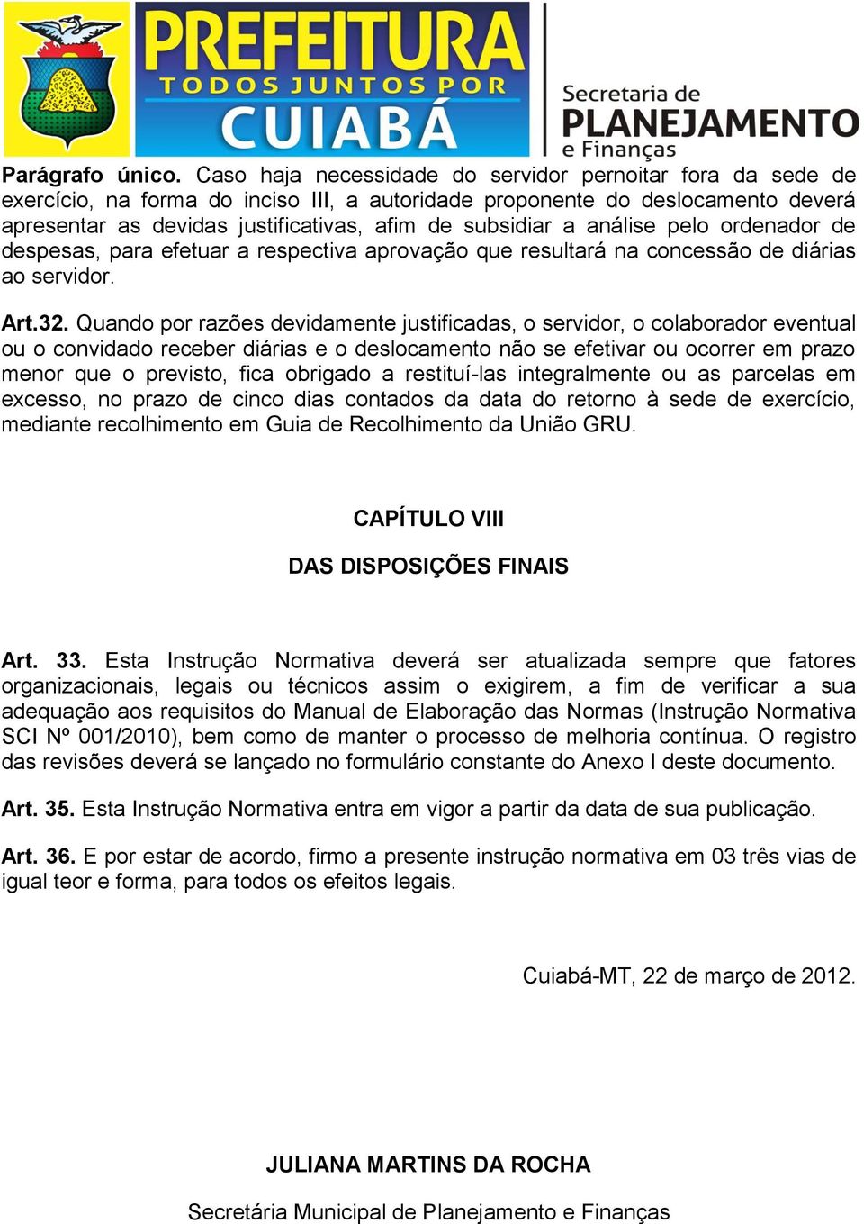 análise pelo ordenador de despesas, para efetuar a respectiva aprovação que resultará na concessão de diárias ao servidor. Art.32.