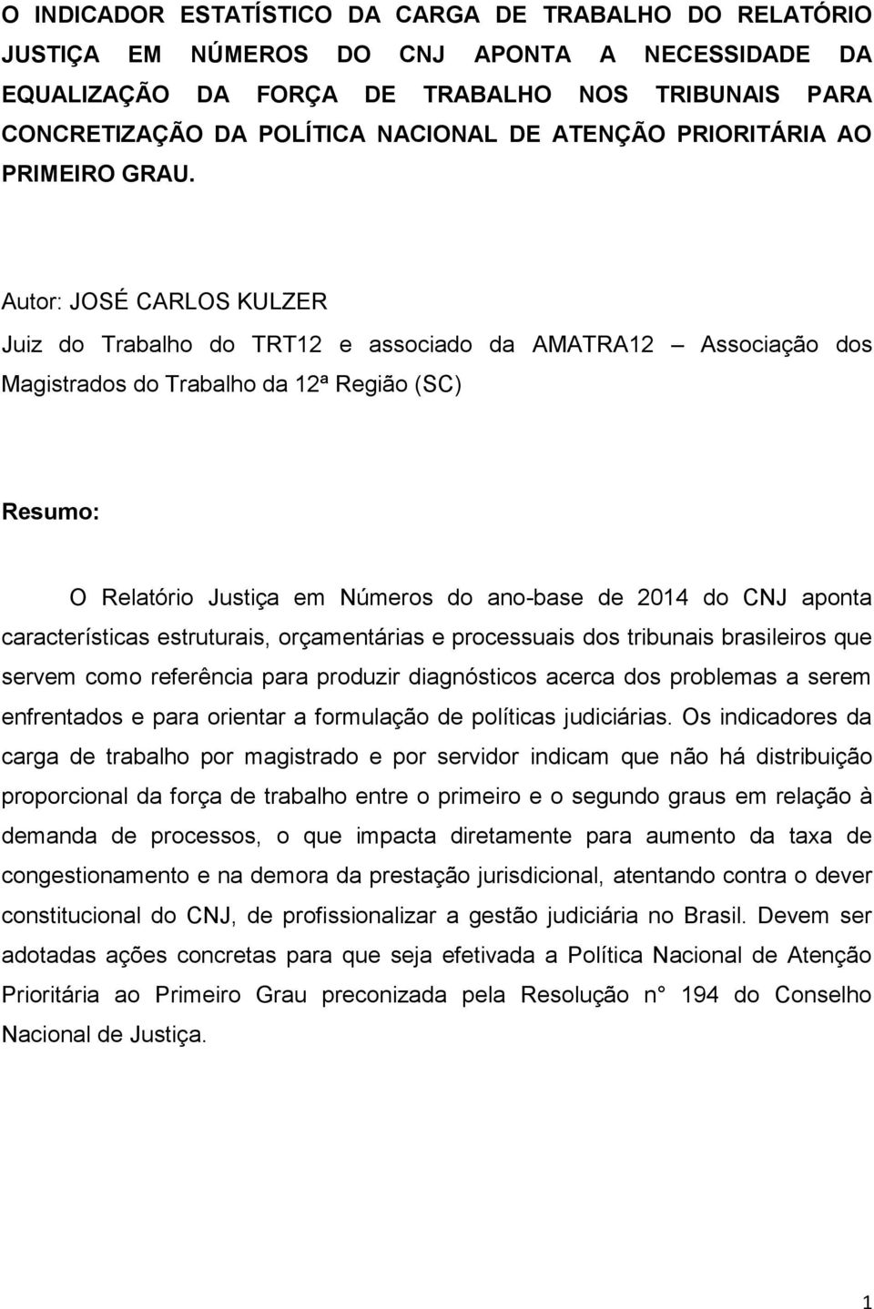 Autor: JOSÉ CARLOS KULZER Juiz do Trabalho do TRT12 e associado da AMATRA12 Associação dos Magistrados do Trabalho da 12ª Região (SC) Resumo: O Relatório Justiça em Números do ano-base de 2014 do CNJ