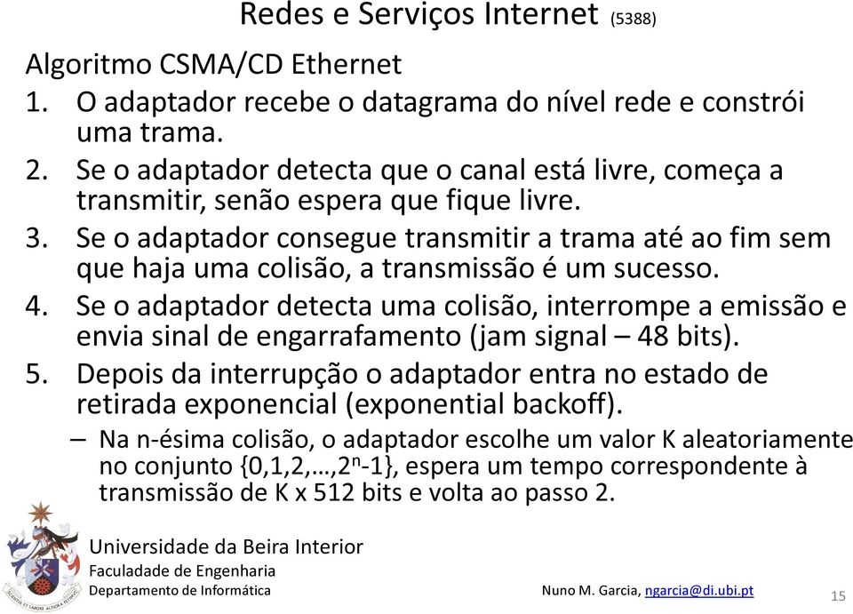 Se o adaptador consegue transmitir a trama até ao fim sem que haja uma colisão, a transmissão é um sucesso. 4.