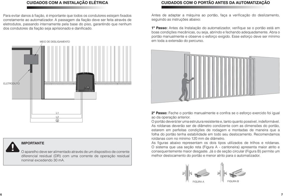 MEIO DE DESLIGAMENTO Antes de adaptar a máquina ao portão, faça a verificação do deslizamento, seguindo as instruções abaixo: 1º Passo: Antes da Instalação do automatizador, verifique se o portão