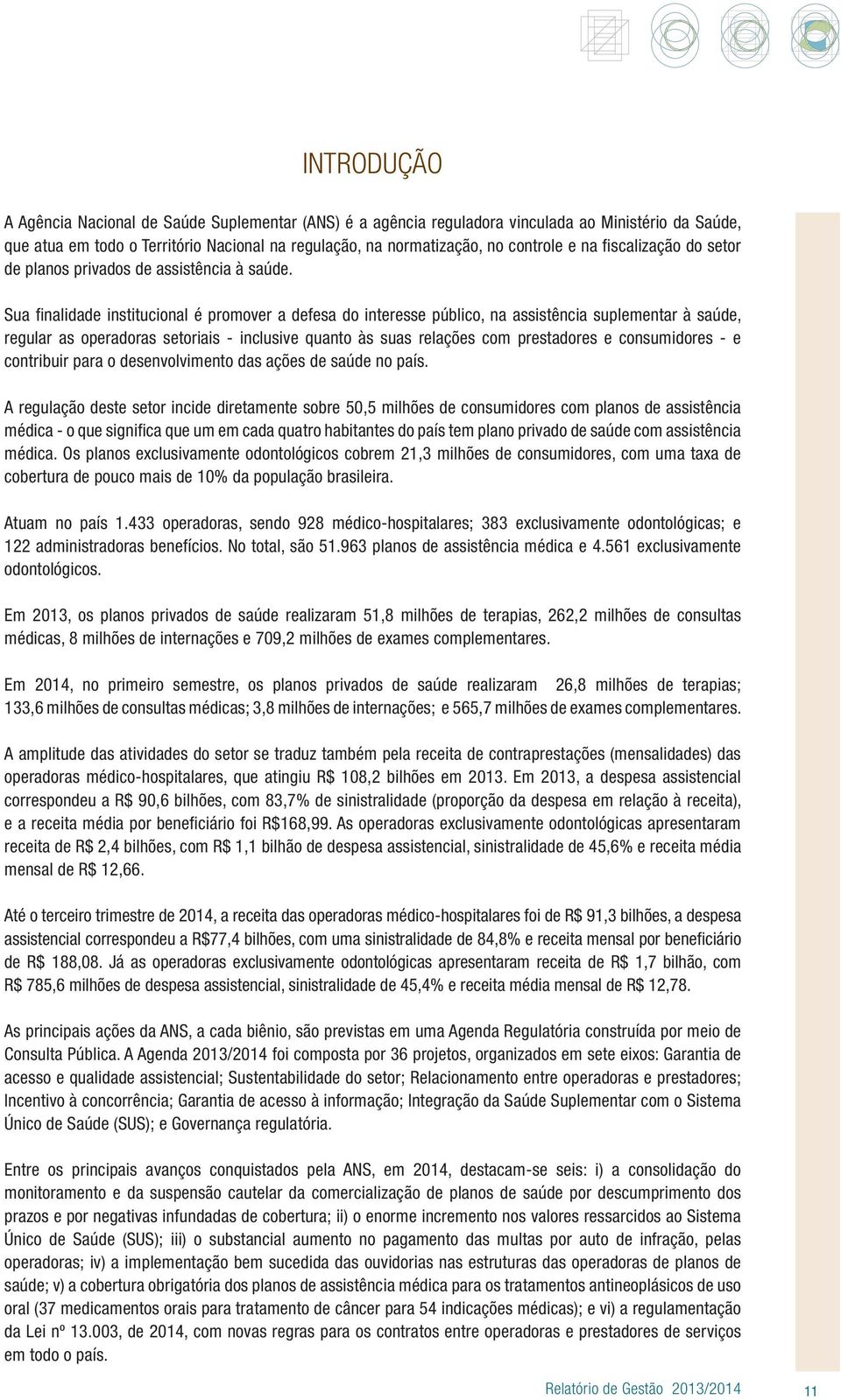 Sua finalidade institucional é promover a defesa do interesse público, na assistência suplementar à saúde, regular as operadoras setoriais - inclusive quanto às suas relações com prestadores e