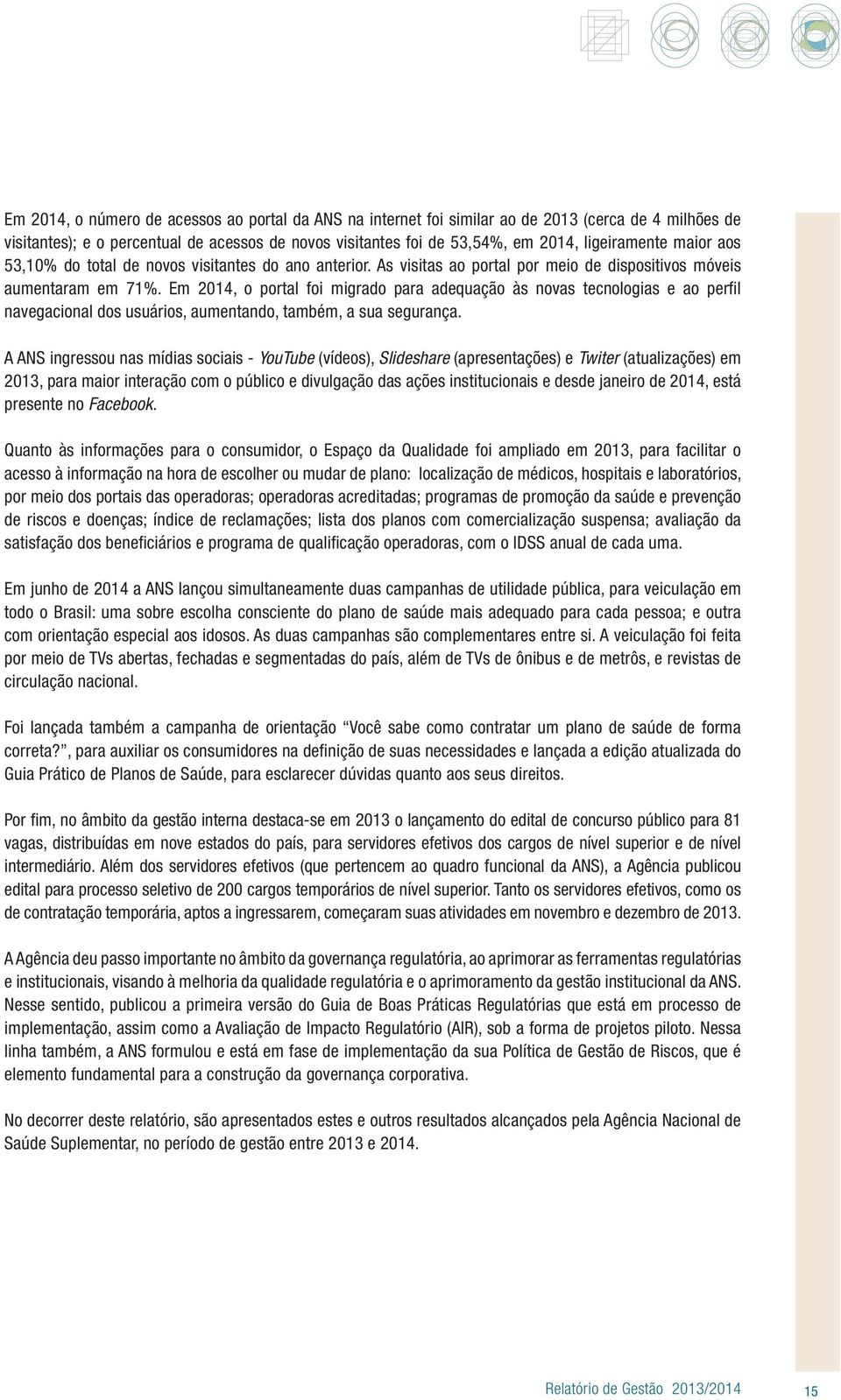 Em 2014, o portal foi migrado para adequação às novas tecnologias e ao perfil navegacional dos usuários, aumentando, também, a sua segurança.