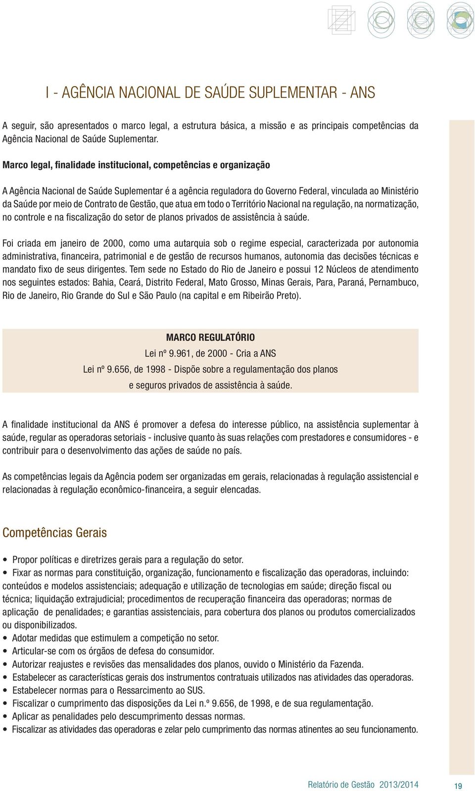 Contrato de Gestão, que atua em todo o Território Nacional na regulação, na normatização, no controle e na fiscalização do setor de planos privados de assistência à saúde.