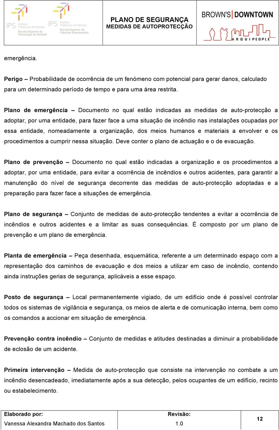 nomeadamente a organização, dos meios humanos e materiais a envolver e os procedimentos a cumprir nessa situação. Deve conter o plano de actuação e o de evacuação.