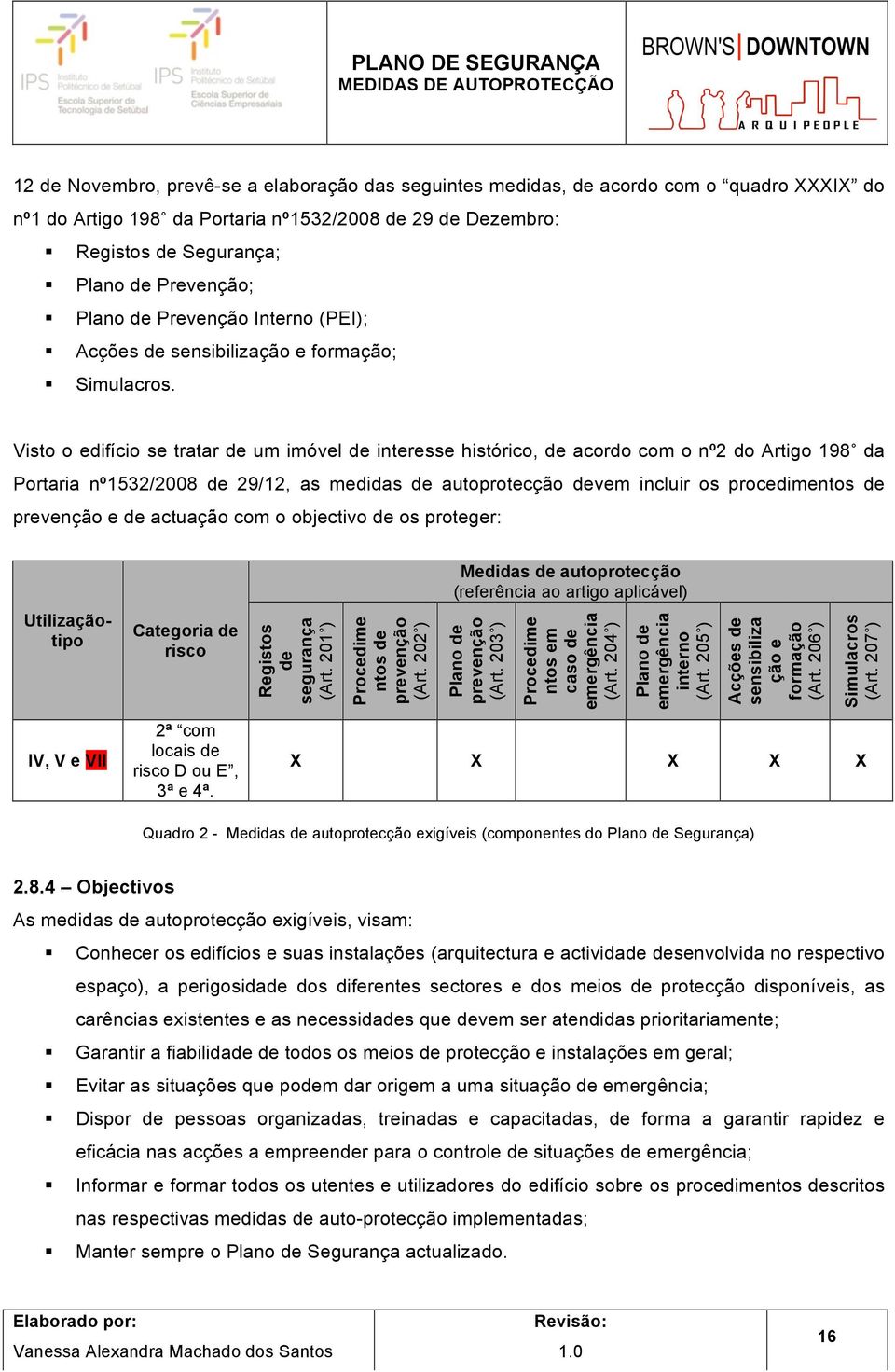 Visto o edifício se tratar de um imóvel de interesse histórico, de acordo com o nº2 do Artigo 198 da Portaria nº1532/2008 de 29/12, as medidas de autoprotecção devem incluir os procedimentos de