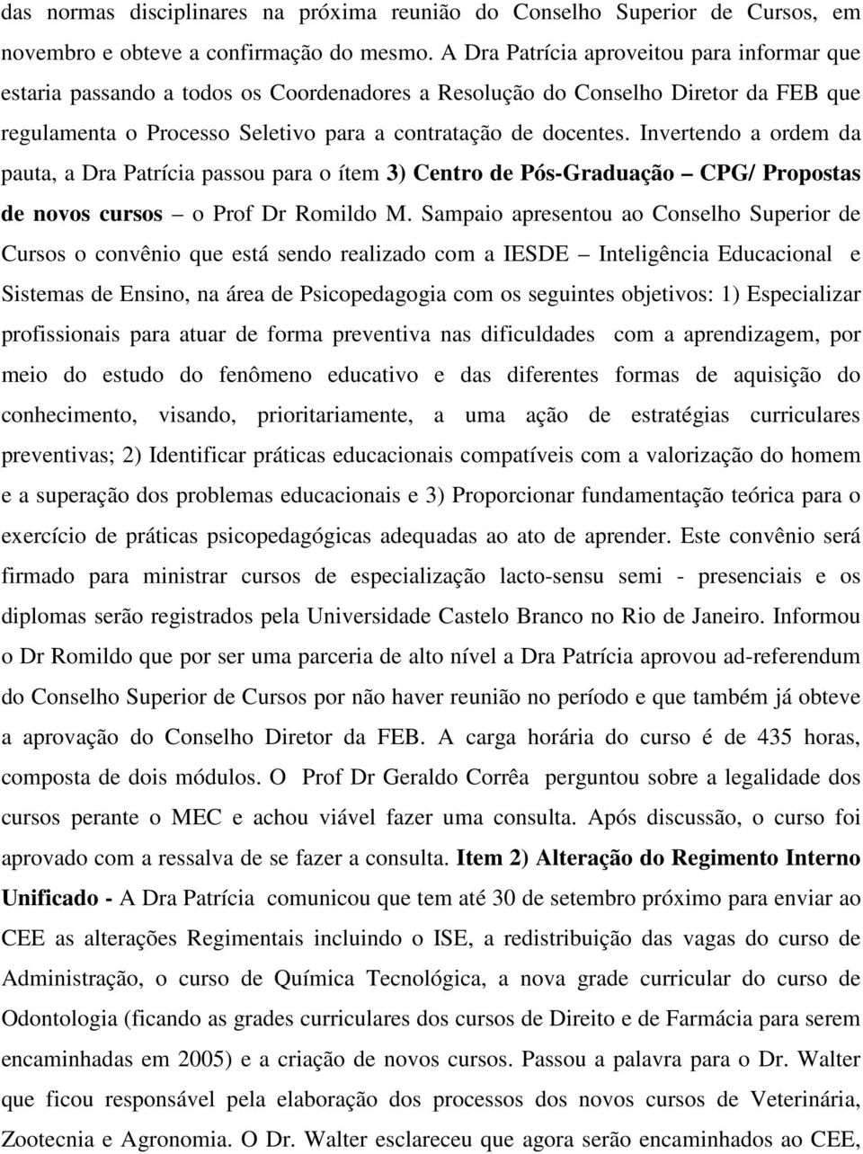 Invertendo a ordem da pauta, a Dra Patrícia passou para o ítem 3) Centro de Pós-Graduação CPG/ Propostas de novos cursos o Prof Dr Romildo M.