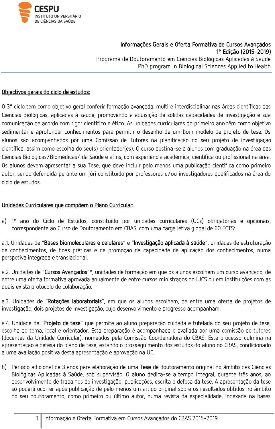 promovendo a aquisição de sólidas capacidades de investigação e sua comunicação de acordo com rigor científico e ético.