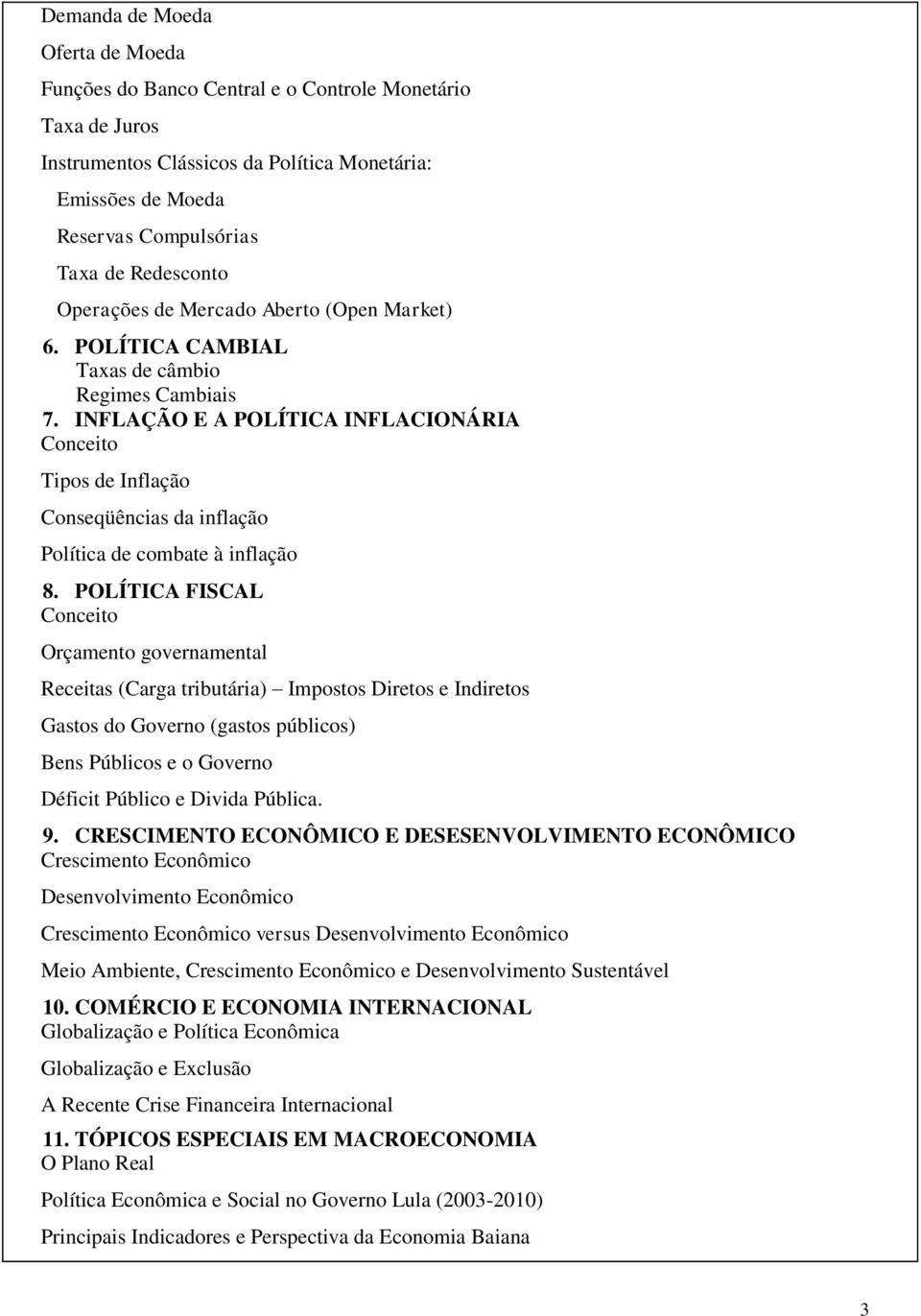 INFLAÇÃO E A POLÍTICA INFLACIONÁRIA Conceito Tipos de Inflação Conseqüências da inflação Política de combate à inflação 8.