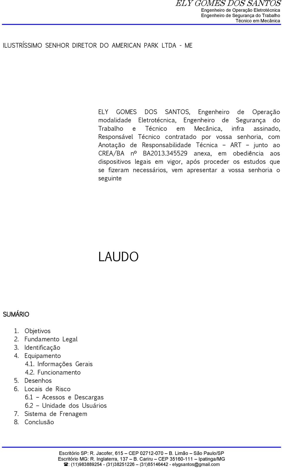 345529 anexa, em obediência aos dispositivos legais em vigor, após proceder os estudos que se fizeram necessários, vem apresentar a vossa senhoria o seguinte LAUDO SUMÁRIO 1.