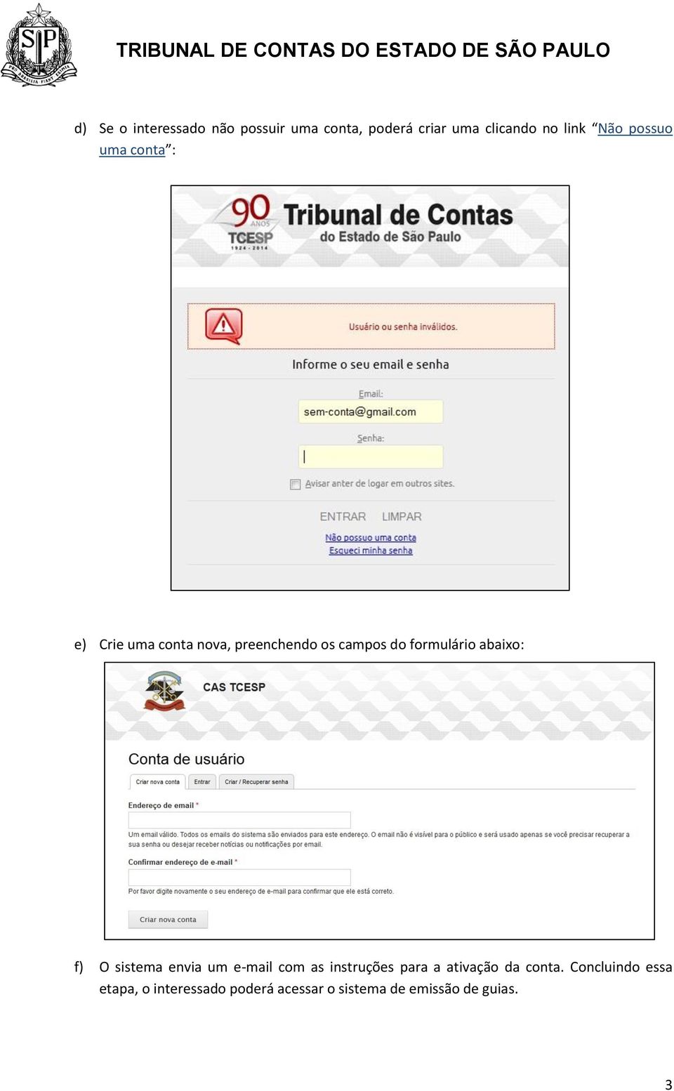 abaixo: f) O sistema envia um e-mail com as instruções para a ativação da conta.