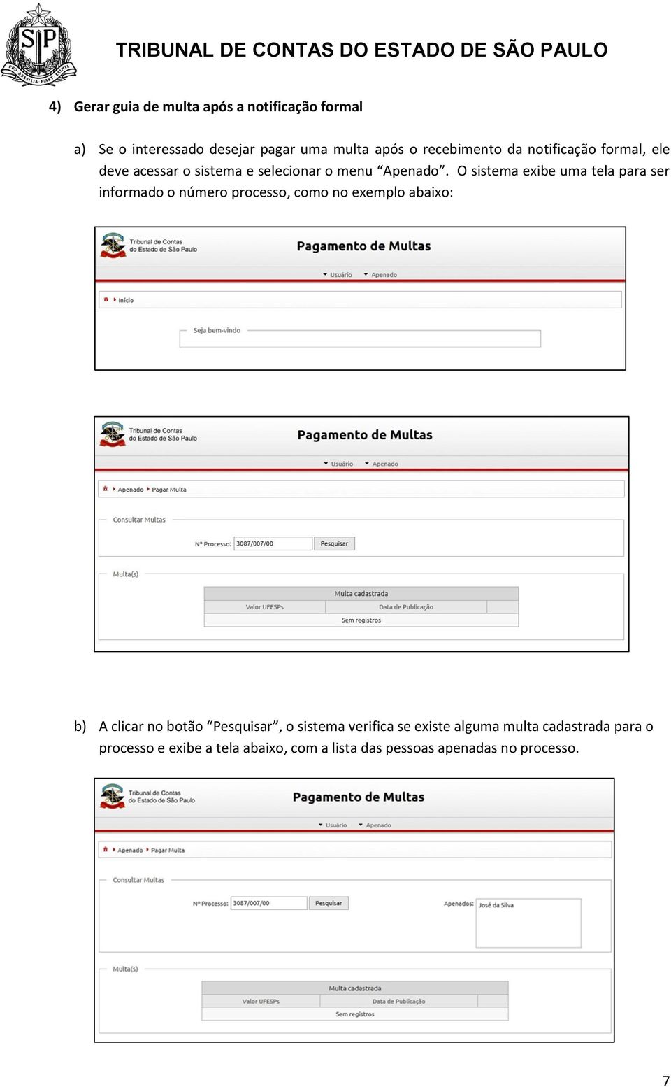 O sistema exibe uma tela para ser informado o número processo, como no exemplo abaixo: b) A clicar no botão