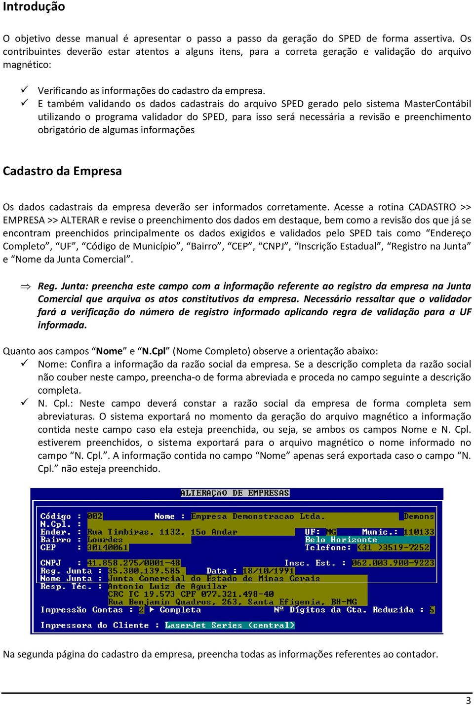 E também validando os dados cadastrais do arquivo SPED gerado pelo sistema MasterContábil utilizando o programa validador do SPED, para isso será necessária a revisão e preenchimento obrigatório de