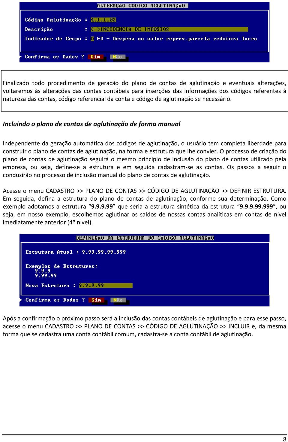 Incluindo o plano de contas de aglutinação de forma manual Independente da geração automática dos códigos de aglutinação, o usuário tem completa liberdade para construir o plano de contas de