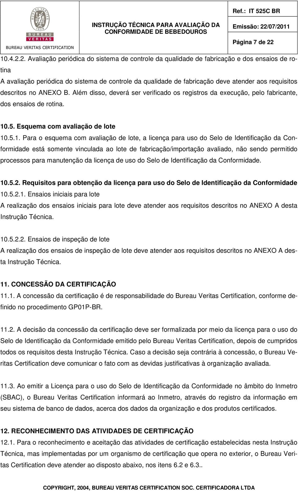 2. Avaliação periódica do sistema de controle da qualidade de fabricação e dos ensaios de rotina A avaliação periódica do sistema de controle da qualidade de fabricação deve atender aos requisitos