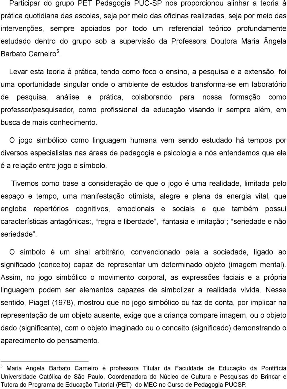 Levar esta teoria à prática, tendo como foco o ensino, a pesquisa e a extensão, foi uma oportunidade singular onde o ambiente de estudos transforma-se em laboratório de pesquisa, análise e prática,