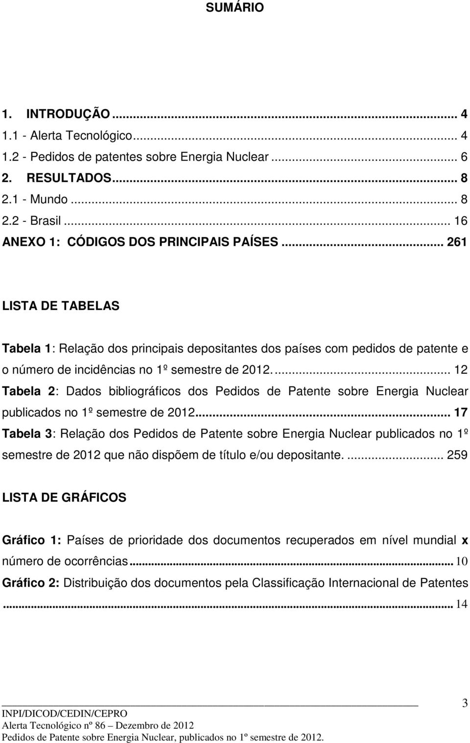 .. 12 Tabela 2: Dados bibliográficos dos Pedidos de Patente sobre Energia Nuclear publicados no 1º semestre de 2012.