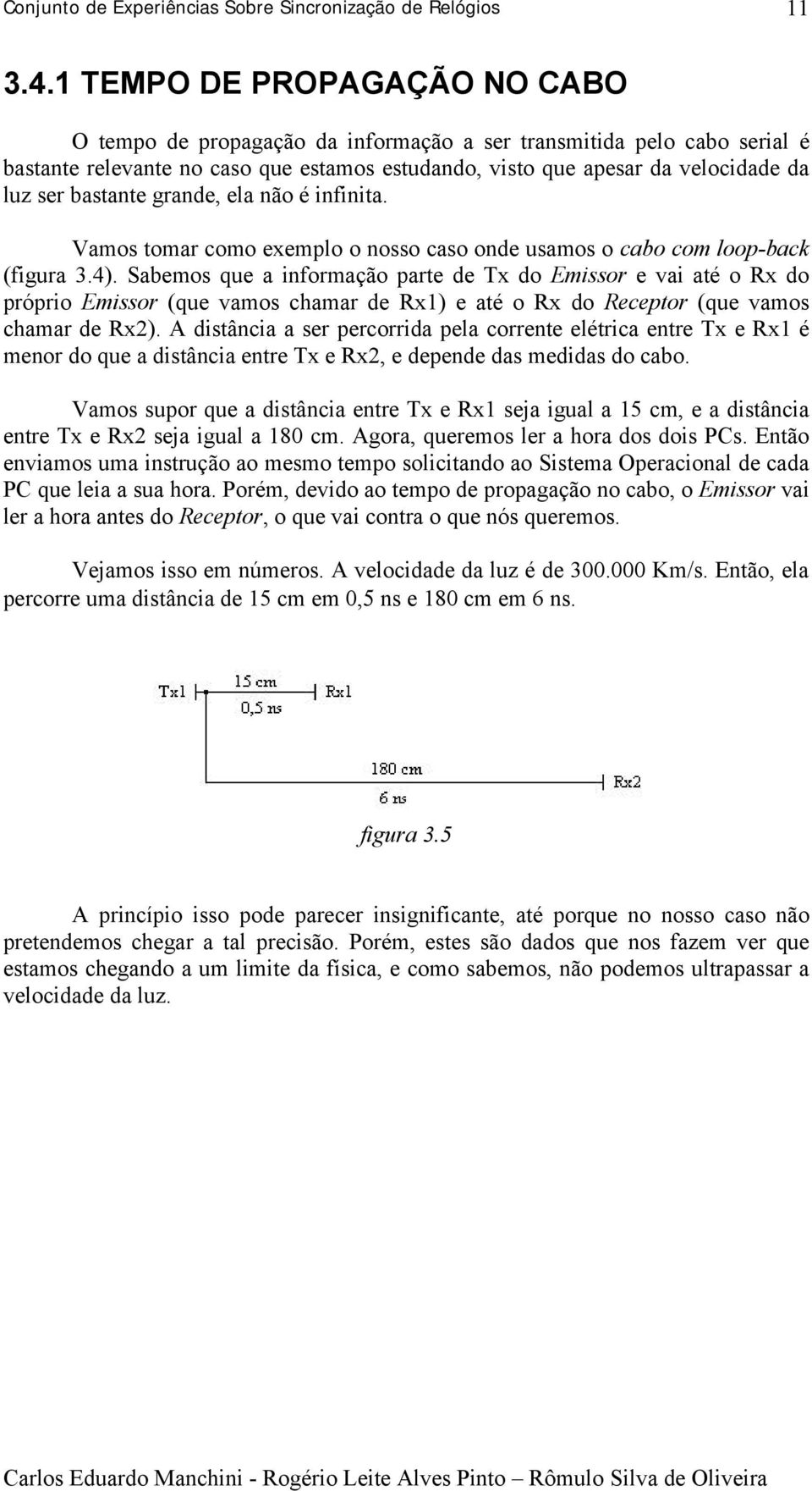 bastante grande, ela não é infinita. Vamos tomar como exemplo o nosso caso onde usamos o cabo com loop-back (figura 3.4).