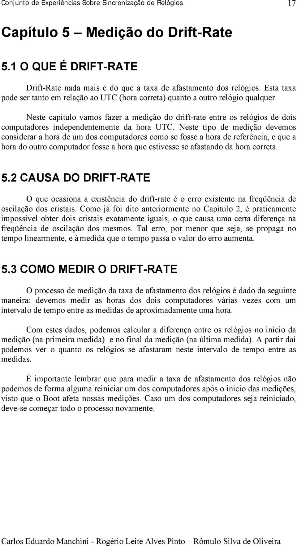 Neste capítulo vamos fazer a medição do drift-rate entre os relógios de dois computadores independentemente da hora UTC.