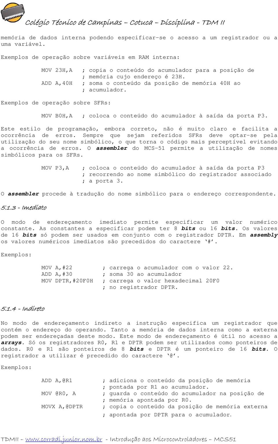 ; soma o conteúdo da posição de memória 40H ao ; acumulador. Exemplos de operação sobre SFRs: MOV B0H,A ; coloca o conteúdo do acumulador à saída da porta P3.