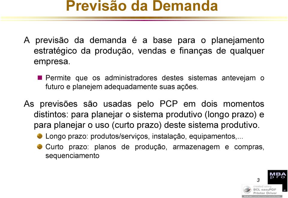 As previsões são usadas pelo PCP em dois momeos disios: para plaejar o sisema produivo (logo prazo) e para plaejar o uso