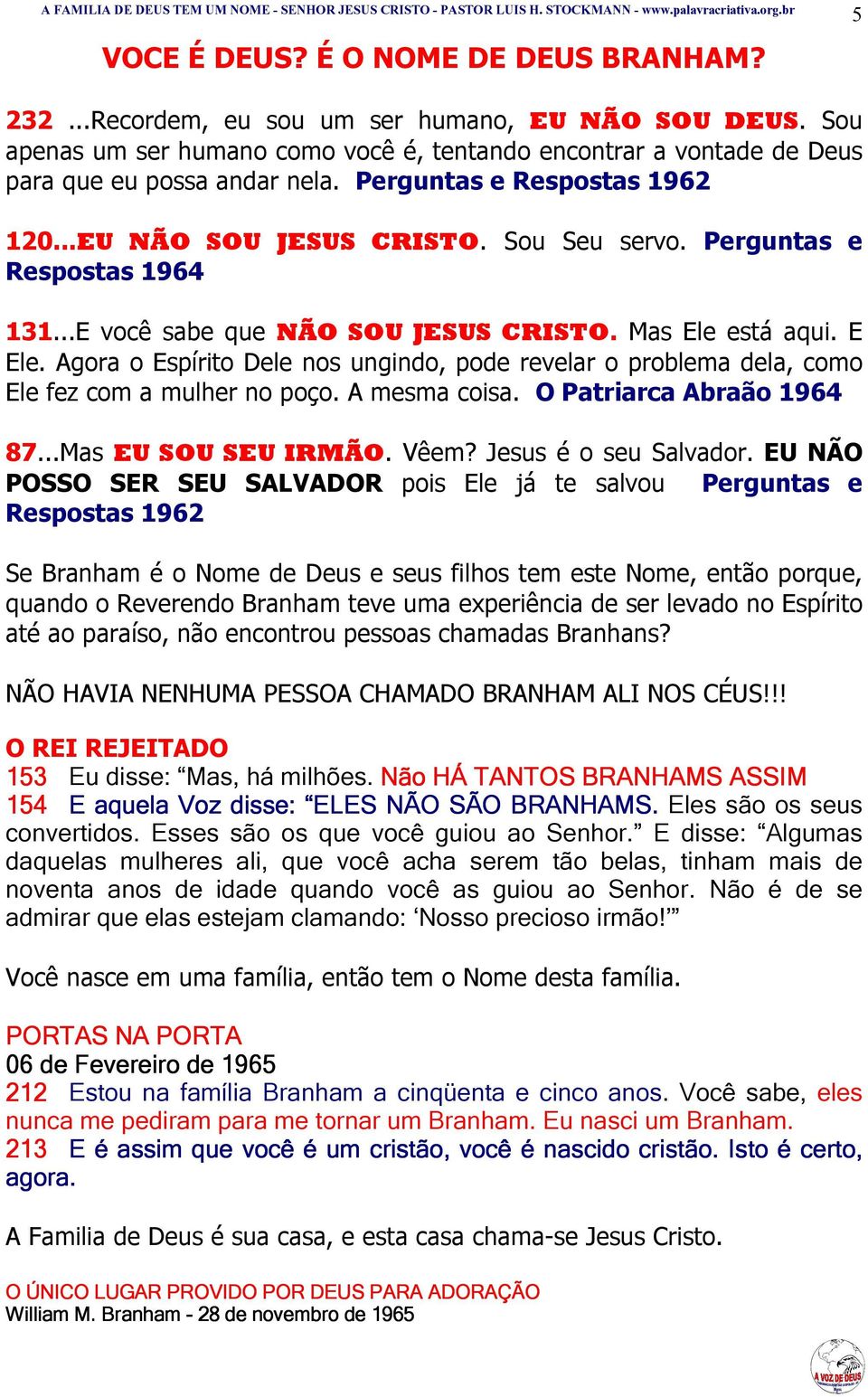 Agora o Espírito Dele nos ungindo, pode revelar o problema dela, como Ele fez com a mulher no poço. A mesma coisa. O Patriarca Abraão 1964 87...Mas EU SOU SEU IRMÃO. Vêem? Jesus é o seu Salvador.