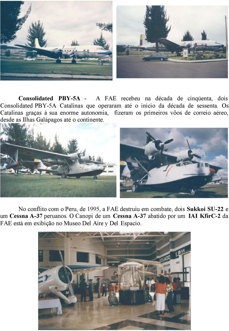 Os Catalinas graças à sua enorme autonomia, fizeram os primeiros vôos de correio aéreo, desde as Ilhas Galápagos até o