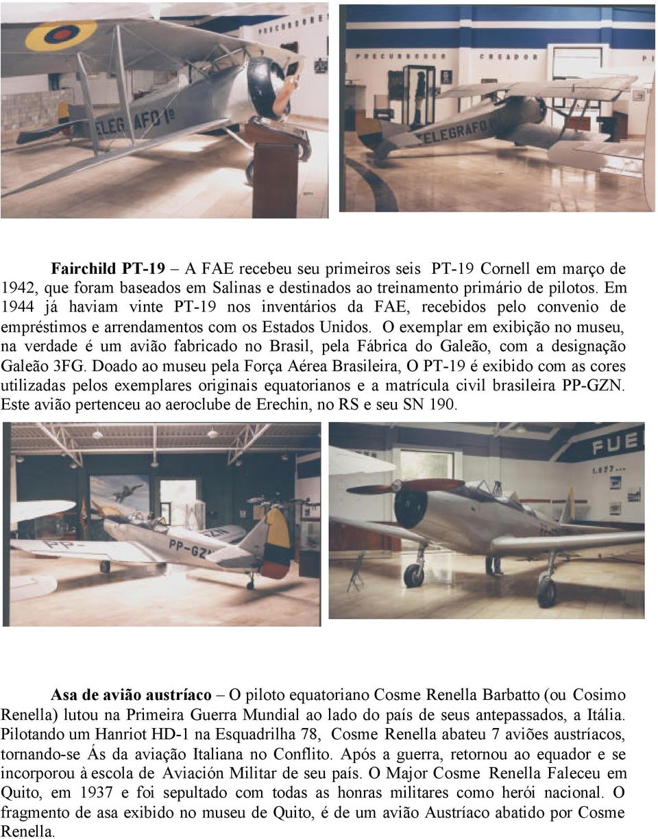 O exemplar em exibição no museu, na verdade é um avião fabricado no Brasil, pela Fábrica do Galeão, com a designação Galeão 3FG.
