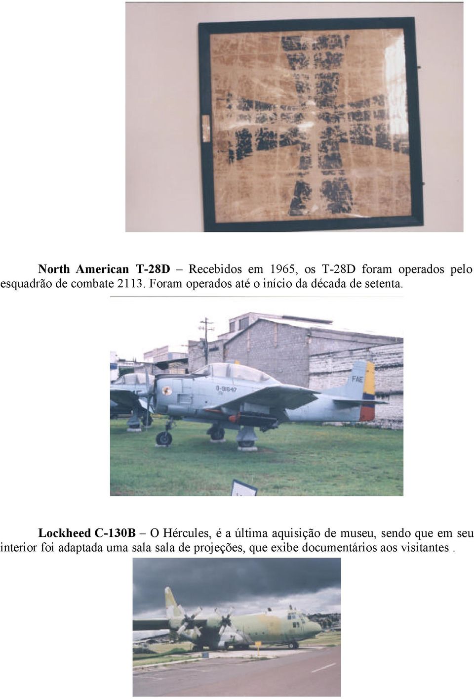 Lockheed C-130B O Hércules, é a última aquisição de museu, sendo que em seu