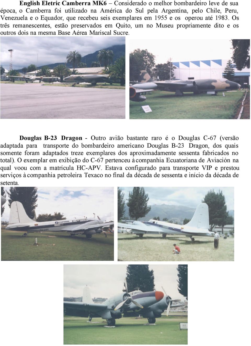 Douglas B-23 Dragon - Outro avião bastante raro é o Douglas C-67 (versão adaptada para transporte do bombardeiro americano Douglas B-23 Dragon, dos quais somente foram adaptados treze exemplares dos
