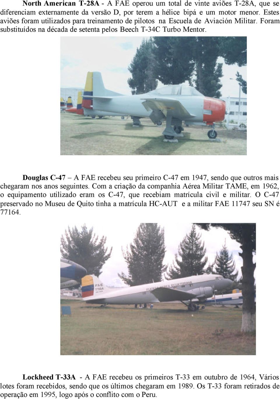 Douglas C-47 A FAE recebeu seu primeiro C-47 em 1947, sendo que outros mais chegaram nos anos seguintes.