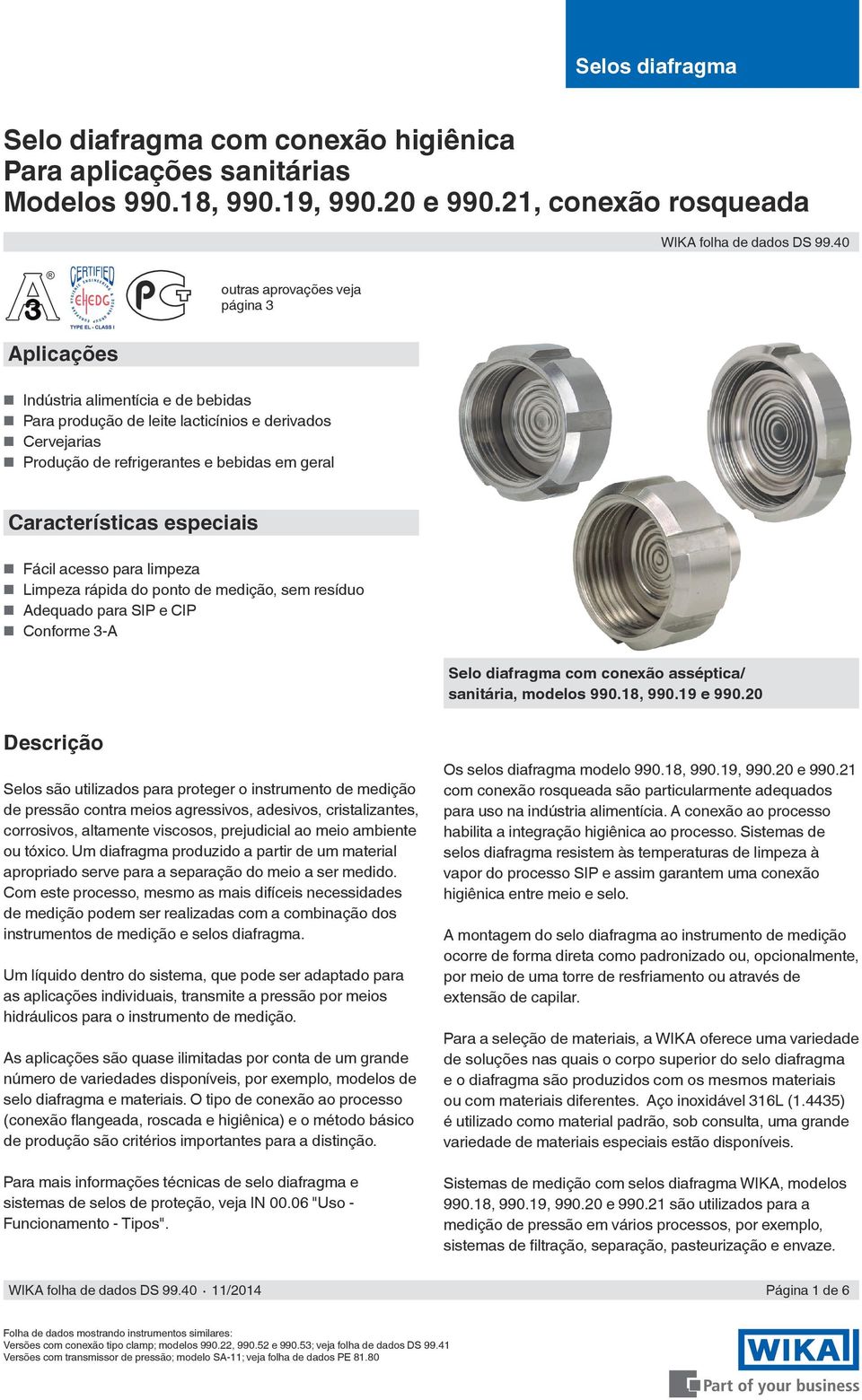 Características especiais Fácil acesso para limpeza Limpeza rápida do ponto de medição, sem resíduo Adequado para SIP e CIP Conforme 3-A Selo diafragma com conexão asséptica/ sanitária, modelos 990.